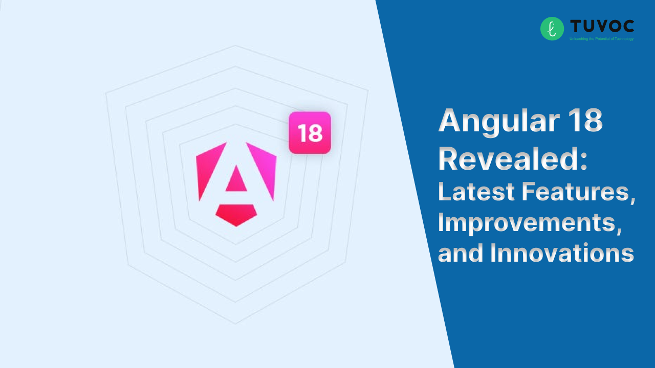 Angular 18 Revealed: Latest Features, Improvements, and Innovations