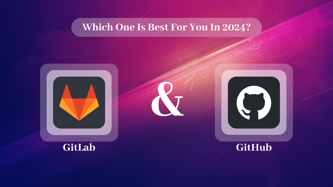 GitHub Vs GitLab: Which One Is Best For You In 2024?